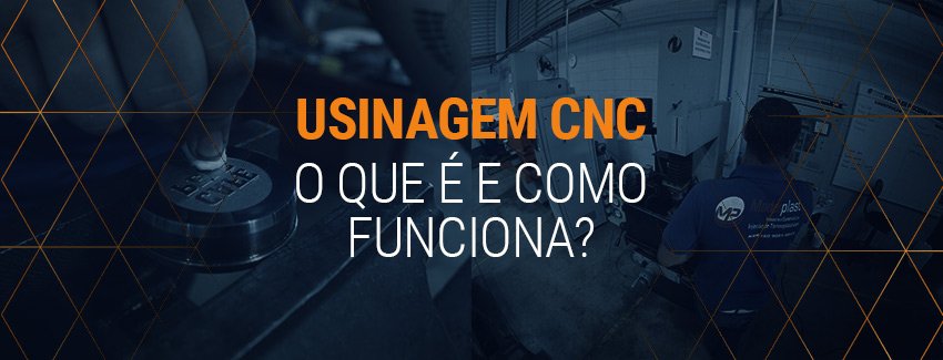 Descubra o que é e entenda como funciona a usinagem CNC