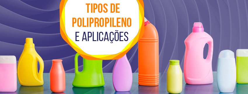 Tipos de polipropileno e suas aplicações.