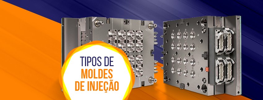 Saiba tudo sobre os tipos de moldes de injeção.