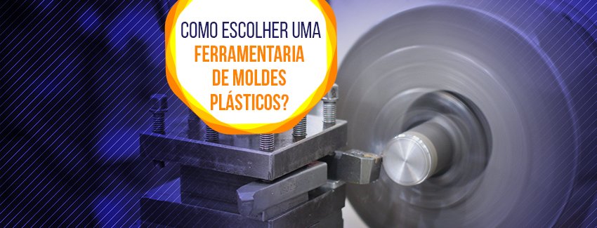 Dicas para escolher uma ferramentaria de moldes plásticos.