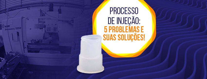 Conheça 5 problemas e soluções no processo de injeção.