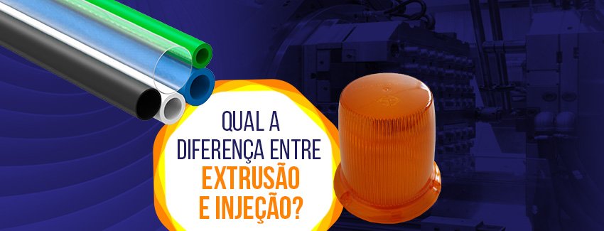 Saiba qual a diferença entre extrusão e injeção!