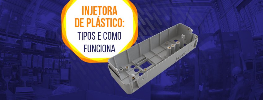 Confira os tipos e como funciona uma injetora de plástico.