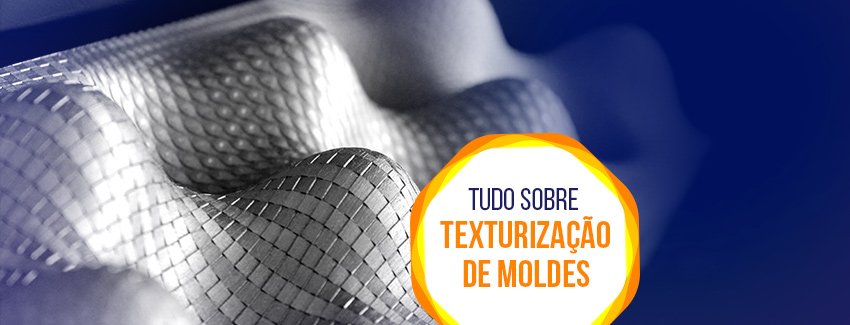 Tudo sobre teturização de moldes de injeção.
